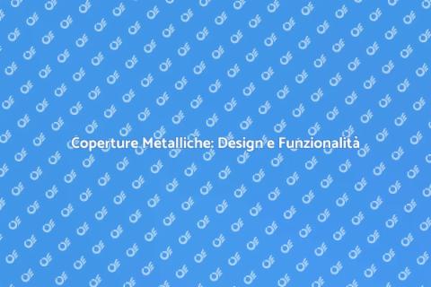 Coperture Metalliche: Soluzioni Innovative