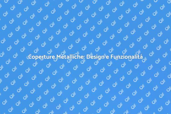 Innovazione nelle Coperture Metalliche