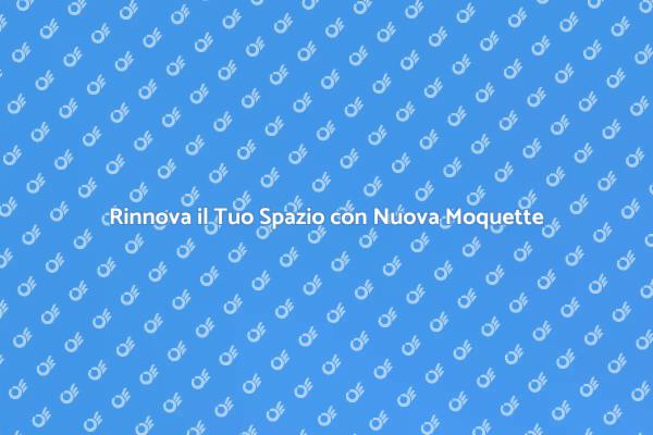 Trasforma il Tuo Ambiente con Moquette Nuova