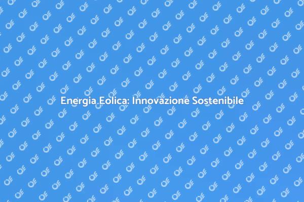 Eolica: Verso un Futuro Sostenibile