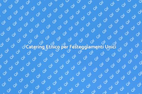 Catering Etnico per Eventi Indimenticabili