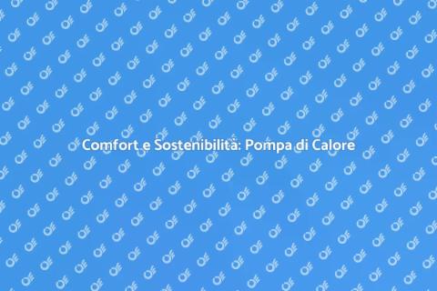 Pompa di Calore: Comfort ed Efficienza