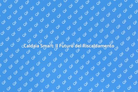 Caldaia Smart: Efficienza per la Casa