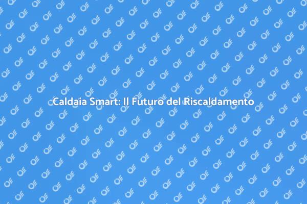 Caldaia Smart: Comfort e Innovazione