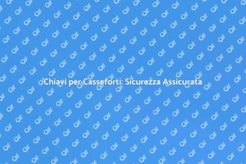 Duplicato Chiavi per Casseforti