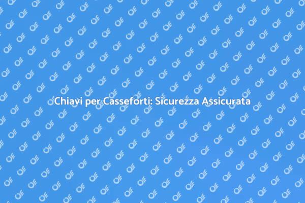 Sicurezza con Duplicato Chiavi Casseforti