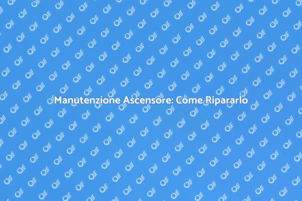 Riparazione Ascensore: Tutto Quello che Devi Sapere