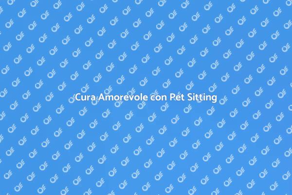 Pet Sitting: La Scelta Ideale per Te