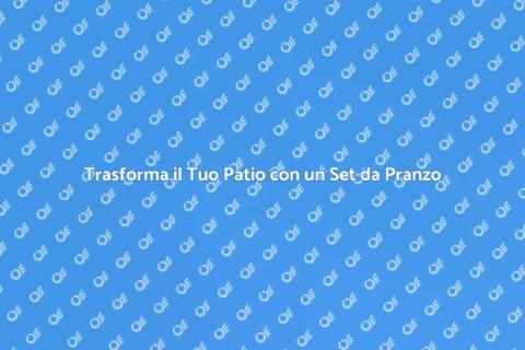 Set da Pranzo per Patio: Trasforma il Tuo Spazio