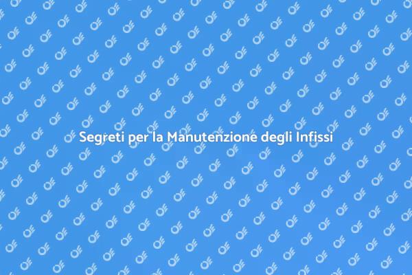 Manutenzione Infissi in PVC: Tutto Quello che Devi Sapere