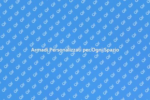 Armadi su Misura: Soluzione Ideale