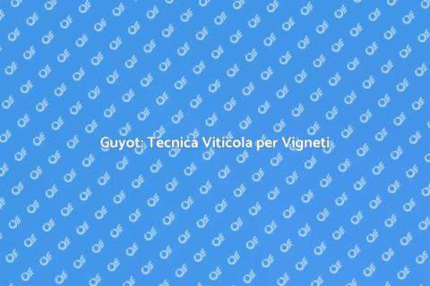 Potatura a Guyot: Arte nei Vigneti