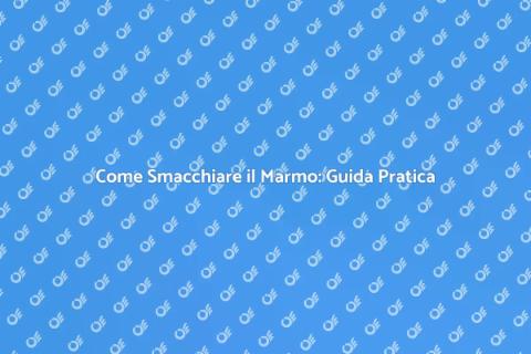 Smacchiare il Marmo: Consigli Utili