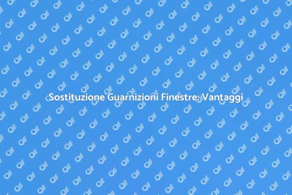 Guarnizioni Finestre: Perché Sostituirle?