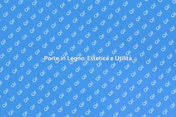 Porte in Legno: Un Investimento Essenziale