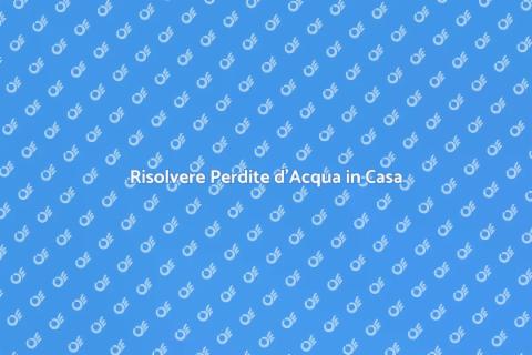 Eliminare Perdite: Soluzioni Efficaci