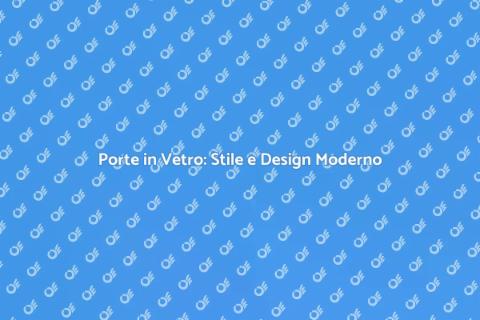 Porte in Vetro: Eleganza e Funzionalità