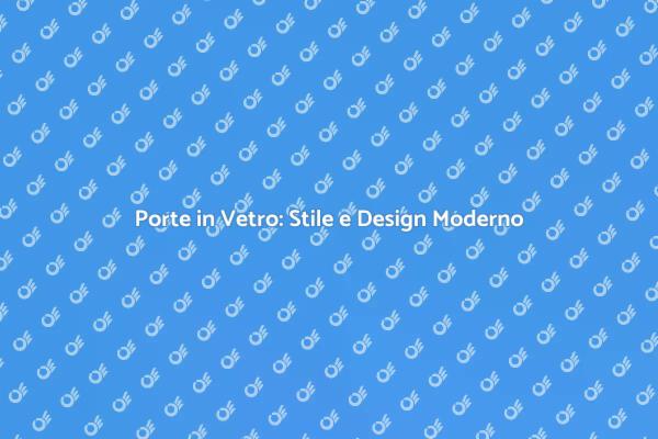 Trasforma la Tua Casa con Porte in Vetro