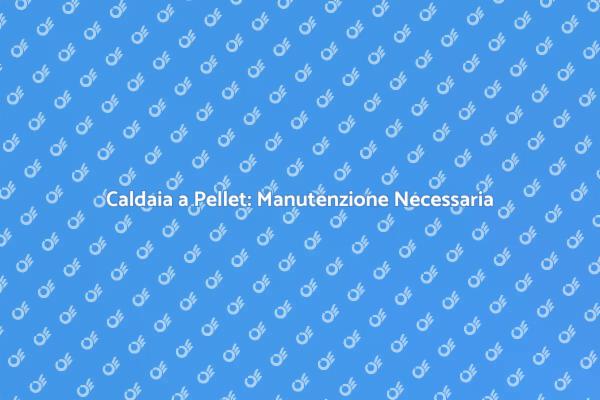Manutenzione Caldaia: Guida Essenziale