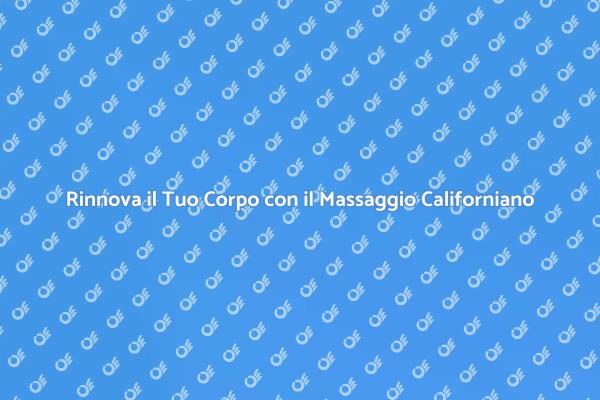 Massaggio Californiano: Un Rinvigorente Relax