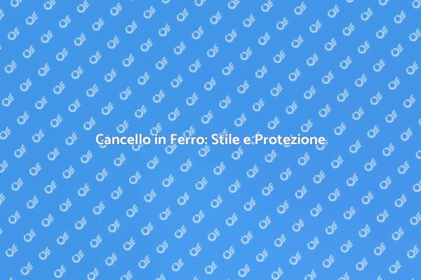 Cancello in Ferro: Eleganza e Funzionalità