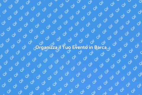 Evento Privato in Barca: Guida Completa