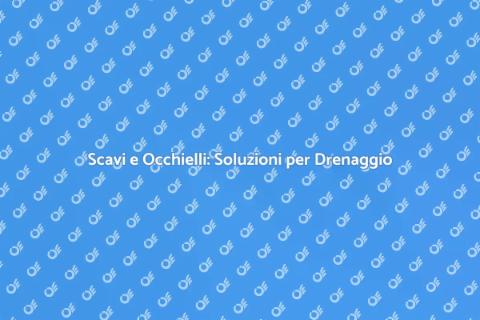 Scavi e Occhielli per Drenaggio Efficiente