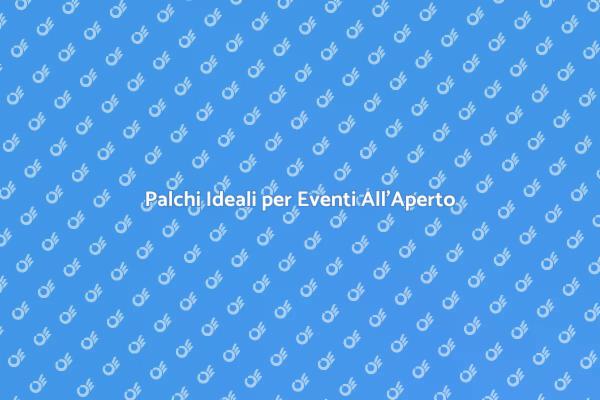 Scegli il Palco Perfetto per il Tuo Evento