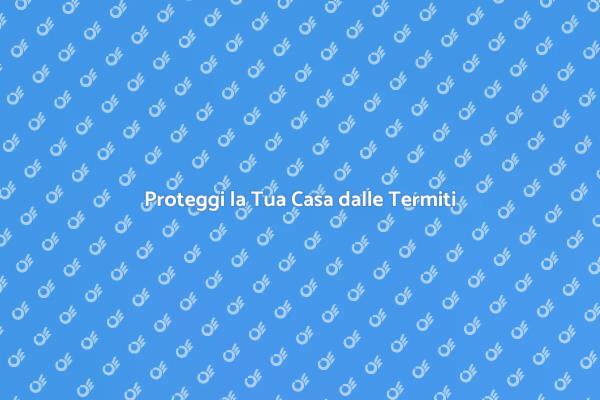 Termiti: La tua casa è al sicuro?