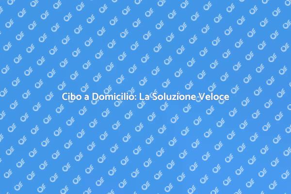 Cibo Fresco e Veloce a Casa Tua