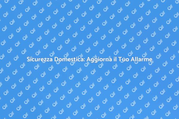 Rinnova la Sicurezza della Tua Casa