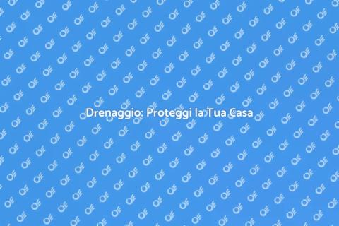 Installazione Drenaggio per Casa Sicura
