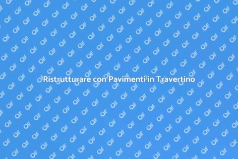Pavimenti in Travertino: Eleganza e Durata