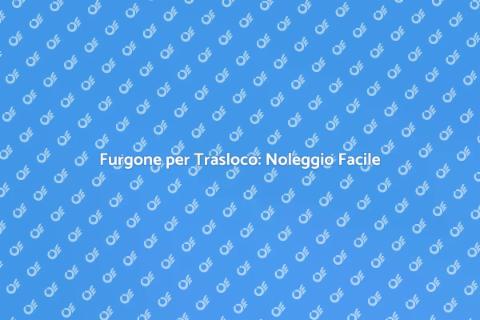 Noleggiare Furgone per Trasloco