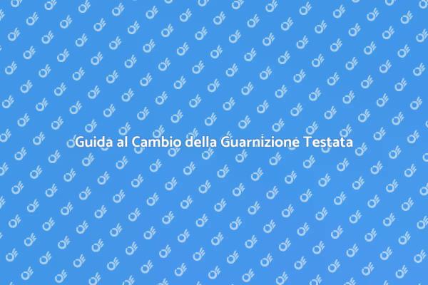 Cambio Guarnizione Testata: Ecco Come