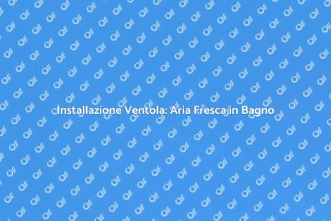 Ventola in Bagno: Comfort e Salute