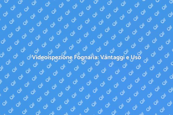 Videoispezione: Soluzione Fognaria Efficace