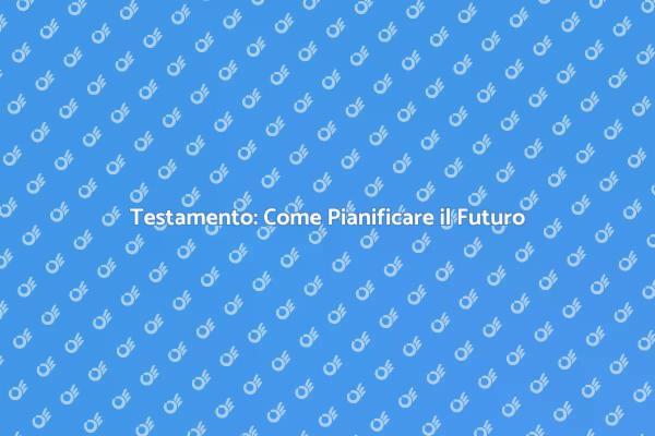 Pianificazione Patrimoniale e Testamento