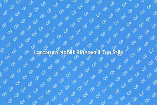 Rinnova i Tuoi Mobili con la Laccatura