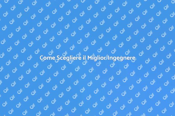 Scegliere l'Ingegnere Giusto per Te