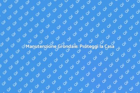 Pulizia Grondaie: Salva la Tua Casa