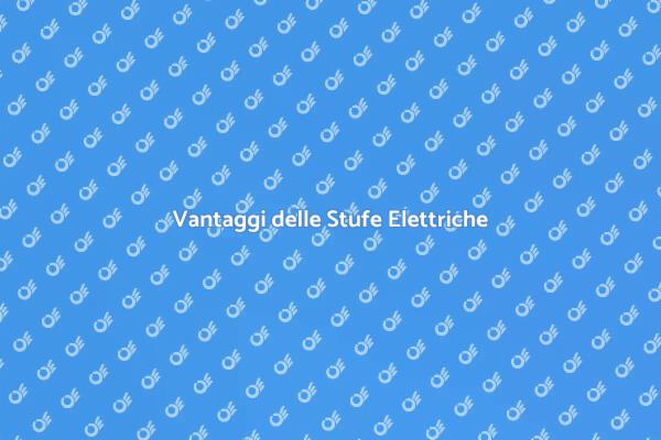 Vantaggi della Stufa Elettrica