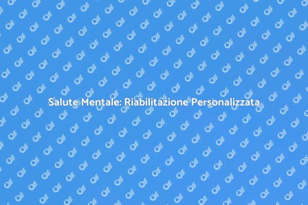 Benessere Mentale con Riabilitazione Su Misura