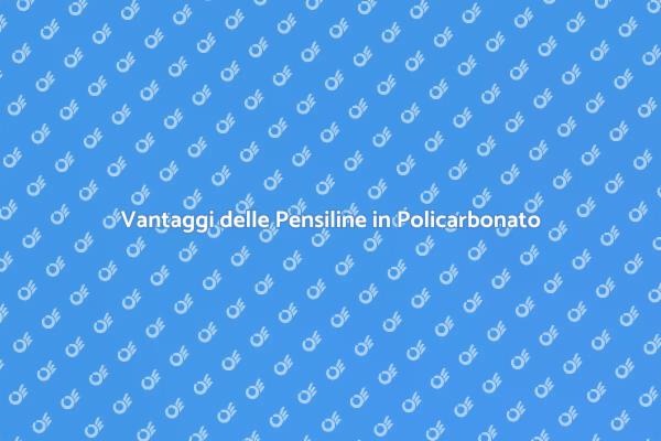 Pensiline in Policarbonato: Perché Sceglierle