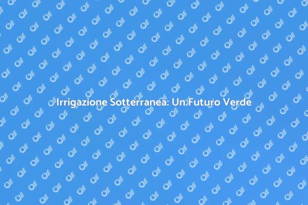 Innovazione nell'Irrigazione Sotterranea