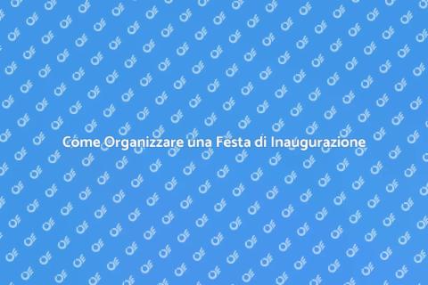 Festa di Inaugurazione: Come Pianificarla
