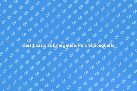 Certificazione Energetica: Consulenza Essenziale