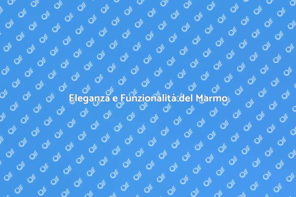 Marmo: Stile e Durabilità nella Tua Casa