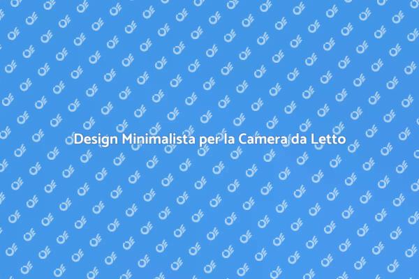 Minimalismo: Arreda la Tua Camera