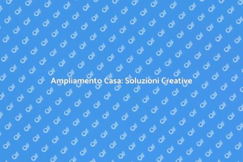 Ampliamento Ambienti Casa: Idee Pratiche